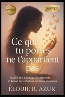 Ce que tu portes ne t'appartient pas: Guérir ton héritage émotionnel et briser les schémas familiaux invisibles (French Edition) B0FK3X9MZZ Book Cover