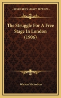 The Struggle for a Free Stage in London 1022809628 Book Cover