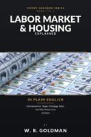 Labor Market & Housing Explained in Plain English: Unemployment, Wages, Mortgage rates, and why Homes Cost so much B0HH7ZS6X3 Book Cover