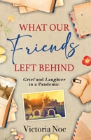 What Our Friends Left Behind: Grief and Laughter in a Pandemic B0CHL7H18Y Book Cover