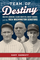 Team of Destiny: Walter Johnson, Clark Griffith, Bucky Harris, and the 1924 Washington Senators 1538182343 Book Cover