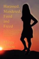 Harassed, Slandered, Fired and Freed: One Woman's Journey from Betrayal and Devastation in Corporate America to Empowerment 1425769810 Book Cover