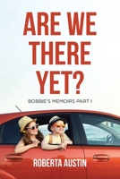 Are We There Yet?: Bobbie's Memoirs Part I 1645447731 Book Cover