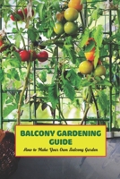 Balcony Gardening Guide: How to Make Your Own Balcony Garden: Balcony Garden B09SP9MQH2 Book Cover