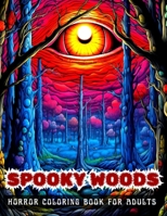 SPOOKY WOODS Horror Coloring Book For Adults: 100 Creepy Illustrations for Relaxation, Stress Relief and Inner Peace B0CP9WF2WY Book Cover