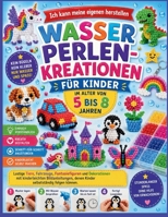 Ich kann meine eigenen herstellen WASSERPERLEN-KREATIONEN FÜR KINDER IM ALTER VON 5 BIS 8 JAHREN: Lustige Tiere, Fahrzeuge, Fantasiefiguren und ... selbstständig folgen können (German Edition) B0HB26DMDK Book Cover