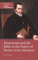 Humanism and the Bible in the Poetry of Benito Arias Montano (Bloomsbury Neo-Latin Series: Studies in Early Modern Latin) 1350497630 Book Cover