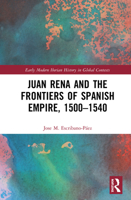 Juan Rena and the Frontiers of Spanish Empire, 1500-1540 0367503115 Book Cover