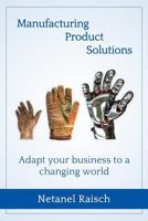 Manufacturing, Product, Solutions: : Adapt Your Business to a Changing World 1502470195 Book Cover