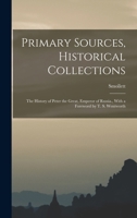 Primary Sources, Historical Collections: The History of Peter the Great, Emperor of Russia., With a Foreword by T. S. Wentworth 1017745951 Book Cover