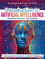 Introduction to Artificial Intelligence: Understanding the Basics: A Comprehensive Guide to Artificial Intelligence B0CRPHCR1Y Book Cover