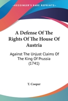 A Defense Of The Rights Of The House Of Austria: Against The Unjust Claims Of The King Of Prussia 1104591898 Book Cover