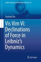 Vis Vim Vi: Declinations of Force in Leibniz’s Dynamics 3319590537 Book Cover