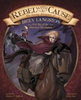 Rebel with a Cause: The Daring Adventure of Dicey Langston, Girl Spy of the American Revolution 1491465581 Book Cover