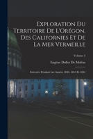 Exploration Du Territoire De L'Orégon, Des Californies Et De La Mer Vermeille: Exécutée Pendant Les Années 1840, 1841 Et 1842; Volume 2 1016681186 Book Cover