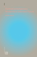 ContraContemporary: Modernity's Unknown Future 1916405258 Book Cover