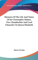 Memoirs Of The Life And Times Of Sir Christopher Hatton, Vice-Chamberlain And Lord Chancelor To Queen Elizabeth 1163308870 Book Cover