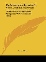 The Monumental Remains Of Noble And Eminent Persons: Comprising The Sepulchral Antiquities Of Great Britain 112090563X Book Cover