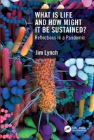 What Is Life and How Might It Be Sustained?: Reflections in a Pandemic 1032275472 Book Cover