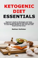 Ketogenic Diet Essentials: Beginner's Guide to Strategies and Tasty Recipes for Getting Started with Keto Lifestyle to Lose Weight Quickly so Tha B08Y49HFP7 Book Cover