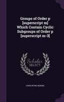 Groups of Order P [Superscript M] Which Contain Cyclic Subgroups of Order P [Superscript M-3] 1341095134 Book Cover