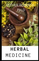 HERBAL MEDICINE: PREFECT AND COMPREHENSIVE GUIDE OF HEALING GROWING HERBS AND ITS USES B087CRQBXG Book Cover