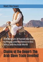 Chains of the Desert: The Arab Slave Trade Unveiled: A Millennium of Forced Journeys, Suffering, and Resilience Across Africa and the Arab World B0H1MN35DP Book Cover