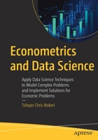 Econometrics and Data Science: Apply Data Science Techniques to Model Complex Problems and Implement Solutions for Economic Problems 1484274334 Book Cover