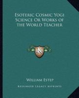 Esoteric Cosmic Yogi Science Or Works of the World Teacher 1162583290 Book Cover