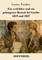 Ein verfehlter und ein gelungener Besuch bei Goethe. 1819 und 1827 (German Edition) 3743756439 Book Cover