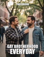 Gay Brotherhood Everyday Photobook: Honor The Unbreakable Bonds Of Queer Friendship And Shared Masculine Joy B0GTRGV4BN Book Cover