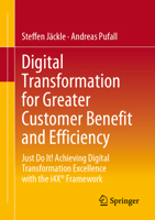 Digital Transformation for Greater Customer Benefit and Efficiency: Just Do It! Achieving Digital Transformation Excellence with the i4X® Framework 3658473509 Book Cover