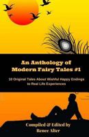 An Anthology of Modern Fairy Tales #1: 10 Original Tales About Wishful Happy Endings to Real Life Experiences 150889308X Book Cover