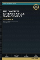 The Complete Revenue Cycle Management Handbook: Claims, Denials, Reimbursement, and Collections — A Practical Reference for Billing Professionals and ... (Clive Finch Certification Exam Prep Series) B0HGHKQY83 Book Cover
