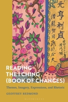 Reading the I Ching (Book of Changes): Themes, Imagery, Expressions, and Rhetoric 1350443530 Book Cover