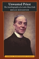 Unwanted Priest: The Autobiography of a Latin Mass Exile 1621388115 Book Cover
