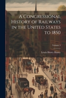 A Congressional History of Railways in the United States to 1850; Volume 3 1022475592 Book Cover