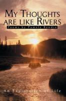 My Thoughts Are Like Rivers: An Exploration of Life 0595303897 Book Cover