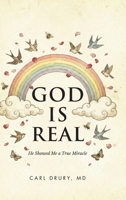 God is Real: He Showed Me a True Miracle B0GW9CLNN1 Book Cover