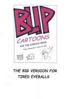 Blip Cartoons for the Curious Mind. the Big Version for Tired Eyes. 1542883687 Book Cover