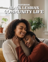 Black Lesbian Community Life Photobook: Celebrate Unapologetic Queer Joy and Sisterhood in This Stunning Tribute to Black Lesbian Visibility and Culture B0GVXVCYW1 Book Cover