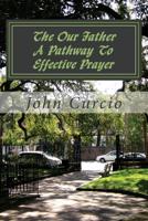 The Our Father A Pathway To Effective Prayer: A Pathway To Effective Prayer 1540336484 Book Cover