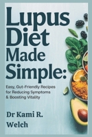 Lupus Diet Made Simple: Easy, Gut-Friendly Recipes for Reducing Symptoms & Boosting Vitality (Empowered Healthy Living) B0DX748YZ3 Book Cover