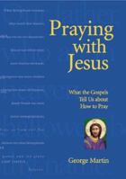 Praying with Jesus: A guide to biblical prayer 0829414762 Book Cover