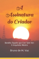 A Assinatura do Criador: Bendito �quele que Crer Sem Ver: O Arquiteto Mestre 1074756533 Book Cover