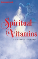 Spiritual Vitamins: Change Your Thoughts, Change Your Life 1450208983 Book Cover