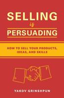 Selling is Persuading: How to Sell Your Products, Ideas, and Skills 1078187231 Book Cover