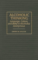 Alcoholic Thinking: Language, Culture, and Belief in Alcoholics Anonymous 0275960498 Book Cover