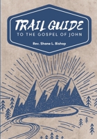 Trail Guide to the Gospel of John 0578255308 Book Cover