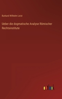 Ueber die dogmatische Analyse Römischer Rechtsinstitute 3368028294 Book Cover